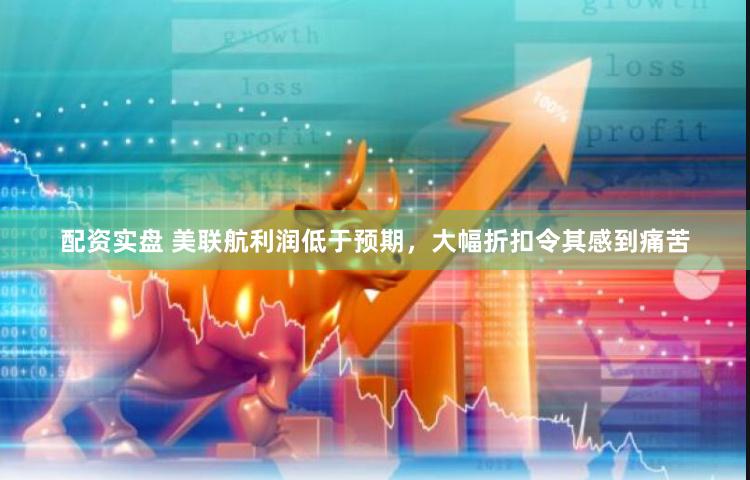 配资实盘 美联航利润低于预期，大幅折扣令其感到痛苦