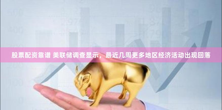 股票配资靠谱 美联储调查显示，最近几周更多地区经济活动出现回落