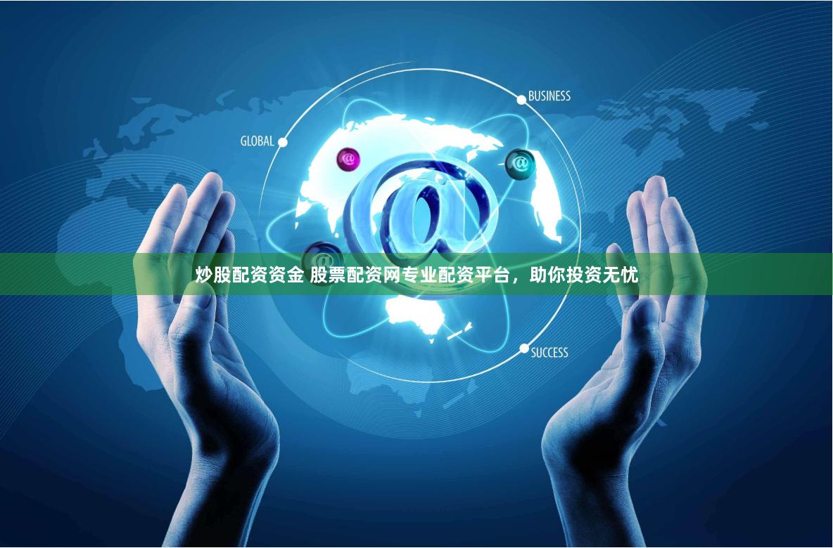 炒股配资资金 股票配资网专业配资平台，助你投资无忧
