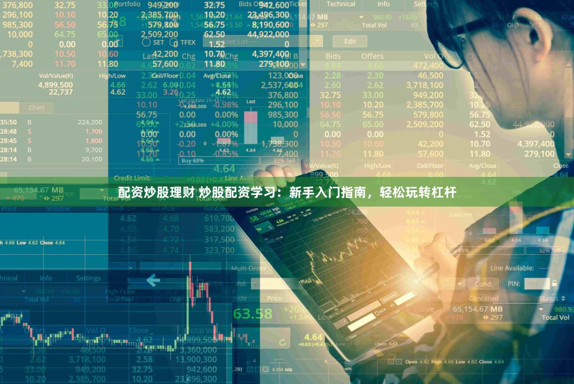 配资炒股理财 炒股配资学习：新手入门指南，轻松玩转杠杆